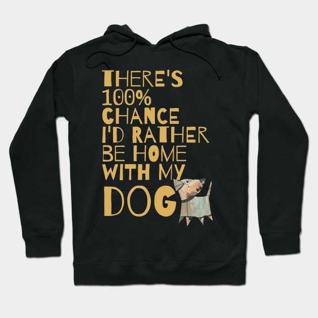 There's 100% Chance I'd Rather Be Home With My Dog Hoodie by krisevansart